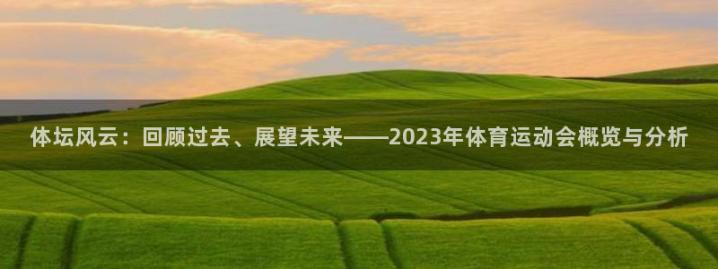 风速体育nba免费直播：体坛风云：回顾过去、展望未来——2023年体育运动会概览与分析